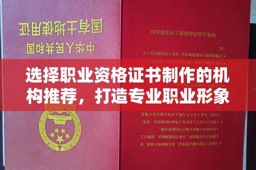 苏仙选择职业资格证书制作的机构推荐，打造专业职业形象