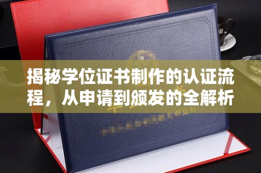苏仙揭秘学位证书制作的认证流程，从申请到颁发的全解析