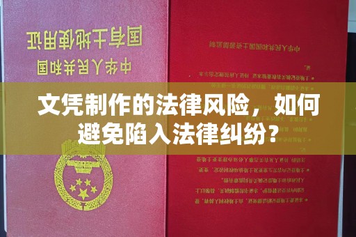 苏仙文凭制作的法律风险，如何避免陷入法律纠纷？