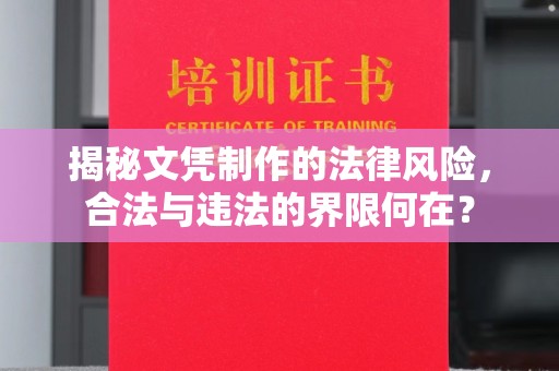 苏仙揭秘文凭制作的法律风险，合法与违法的界限何在？