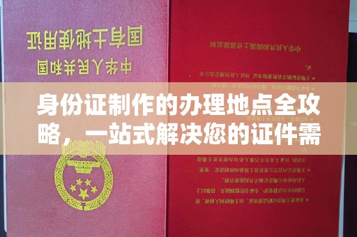 苏仙身份证制作的办理地点全攻略，一站式解决您的证件需求