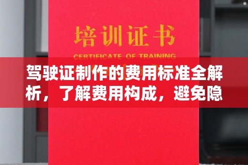 苏仙驾驶证制作的费用标准全解析，了解费用构成，避免隐形消费