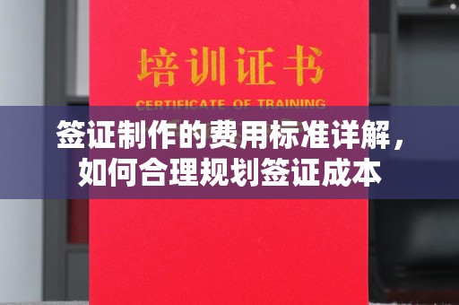 苏仙签证制作的费用标准详解，如何合理规划签证成本