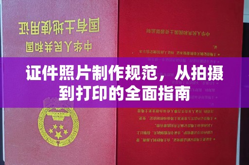 苏仙证件照片制作规范，从拍摄到打印的全面指南